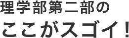 理学部第二部のここがスゴイ！
