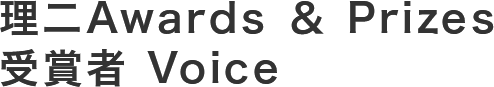 理二Awards ＆ Prizes 受賞者 Voice